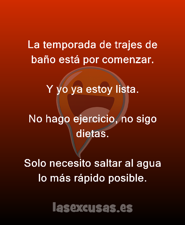 La temporada de trajes de baño está por comenzar.

Y yo ya estoy lista.

No hago ejercicio, no sigo dietas.

Solo necesito saltar al agua lo más rápido posible.